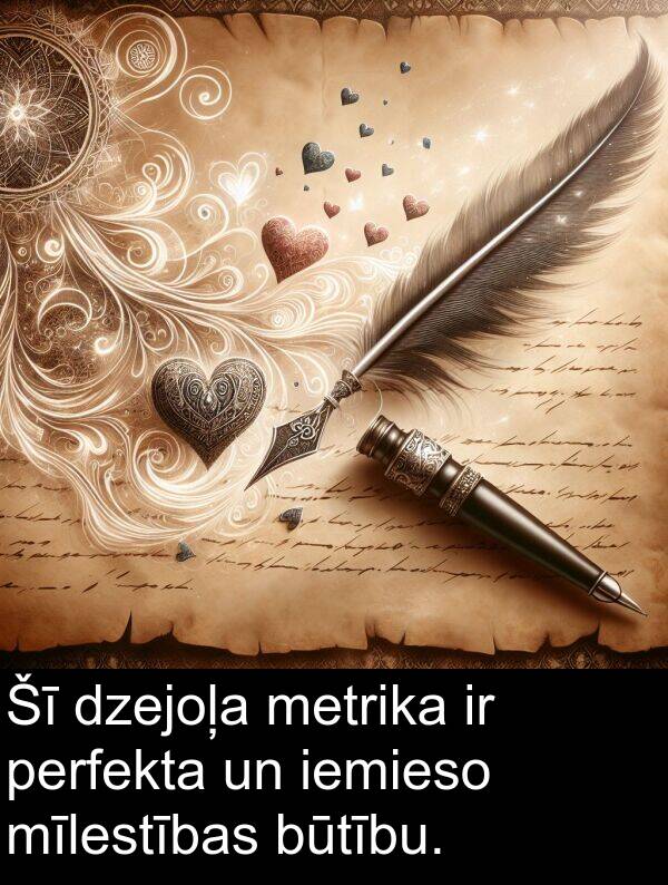 iemieso: Šī dzejoļa metrika ir perfekta un iemieso mīlestības būtību.