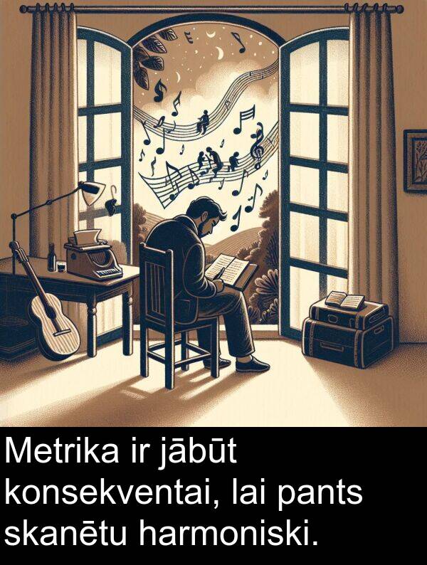 harmoniski: Metrika ir jābūt konsekventai, lai pants skanētu harmoniski.