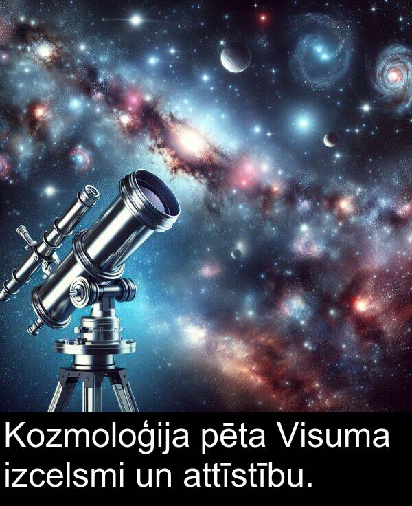 izcelsmi: Kozmoloģija pēta Visuma izcelsmi un attīstību.