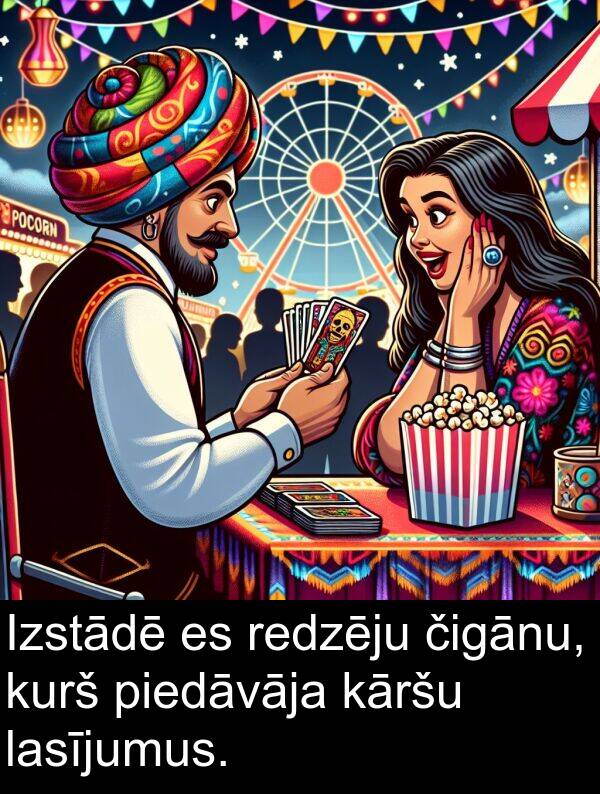 kurš: Izstādē es redzēju čigānu, kurš piedāvāja kāršu lasījumus.