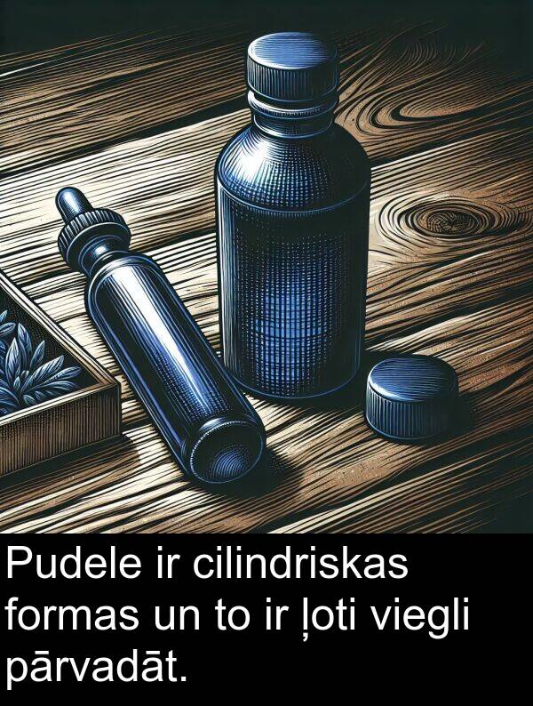 formas: Pudele ir cilindriskas formas un to ir ļoti viegli pārvadāt.