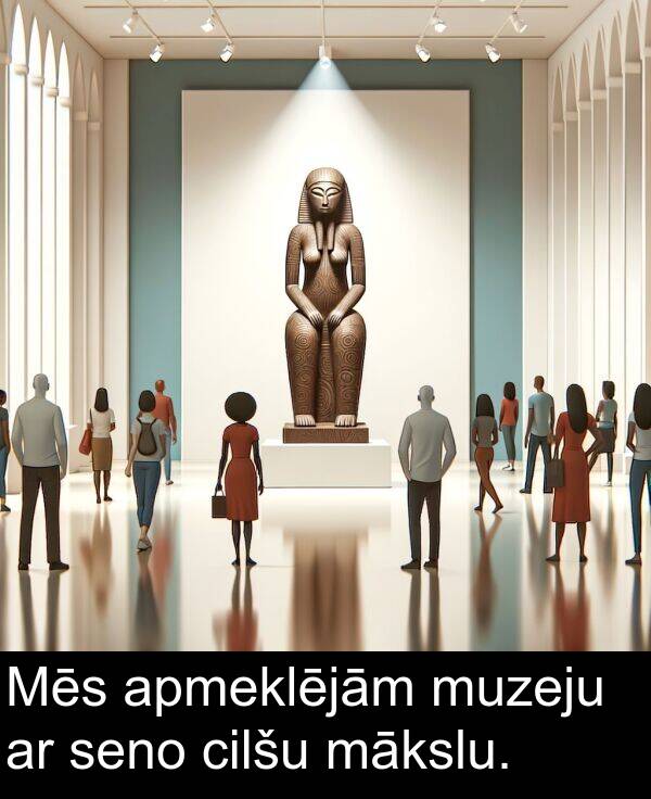 cilšu: Mēs apmeklējām muzeju ar seno cilšu mākslu.