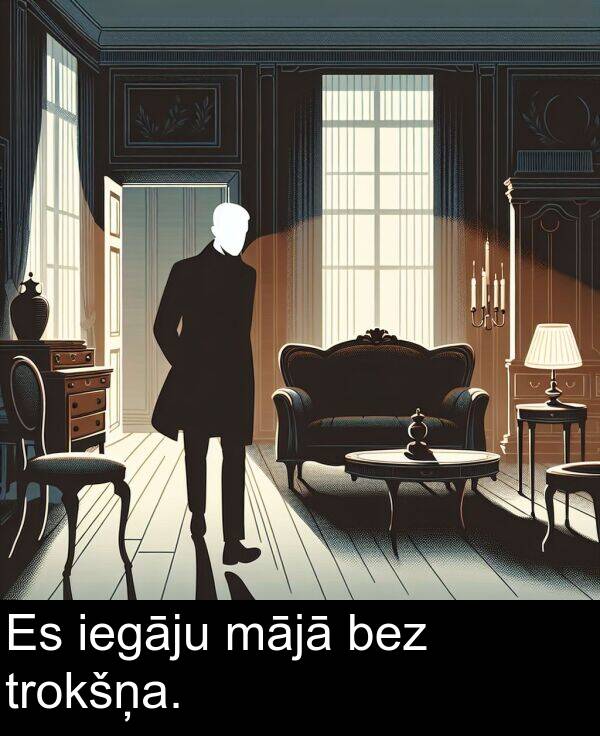mājā: Es iegāju mājā bez trokšņa.