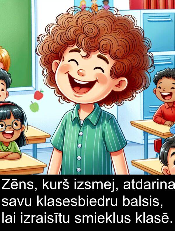 kurš: Zēns, kurš izsmej, atdarina savu klasesbiedru balsis, lai izraisītu smieklus klasē.