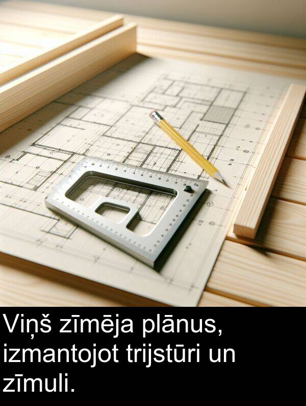 zīmēja: Viņš zīmēja plānus, izmantojot trijstūri un zīmuli.