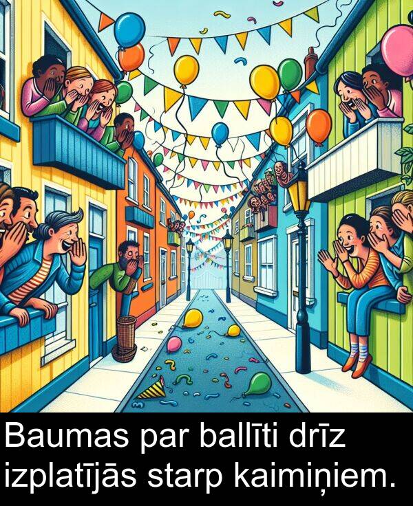 izplatījās: Baumas par ballīti drīz izplatījās starp kaimiņiem.