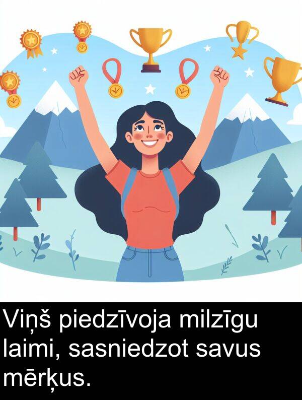 laimi: Viņš piedzīvoja milzīgu laimi, sasniedzot savus mērķus.