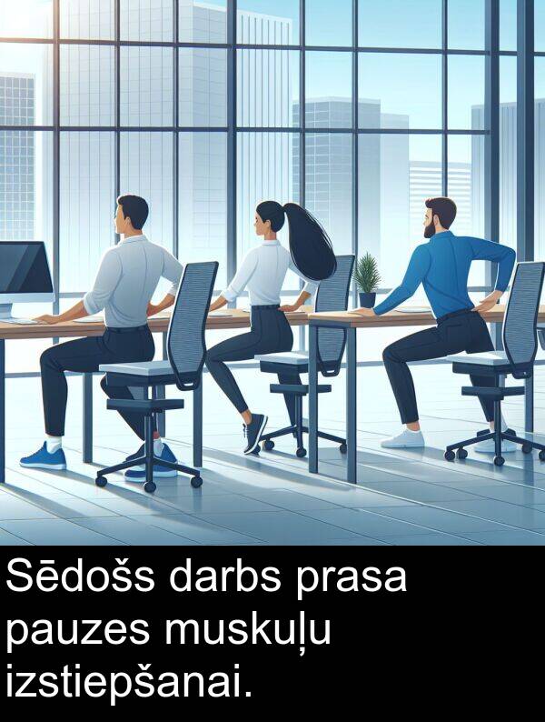 pauzes: Sēdošs darbs prasa pauzes muskuļu izstiepšanai.