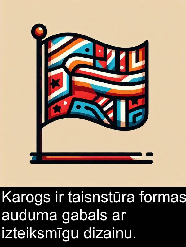 formas: Karogs ir taisnstūra formas auduma gabals ar izteiksmīgu dizainu.