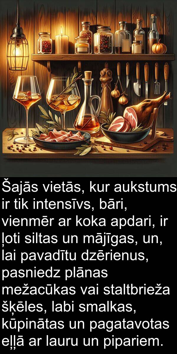 kur: Šajās vietās, kur aukstums ir tik intensīvs, bāri, vienmēr ar koka apdari, ir ļoti siltas un mājīgas, un, lai pavadītu dzērienus, pasniedz plānas mežacūkas vai staltbrieža šķēles, labi smalkas, kūpinātas un pagatavotas eļļā ar lauru un pipariem.