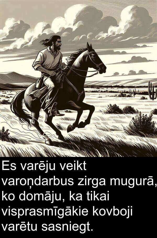 zirga: Es varēju veikt varoņdarbus zirga mugurā, ko domāju, ka tikai visprasmīgākie kovboji varētu sasniegt.