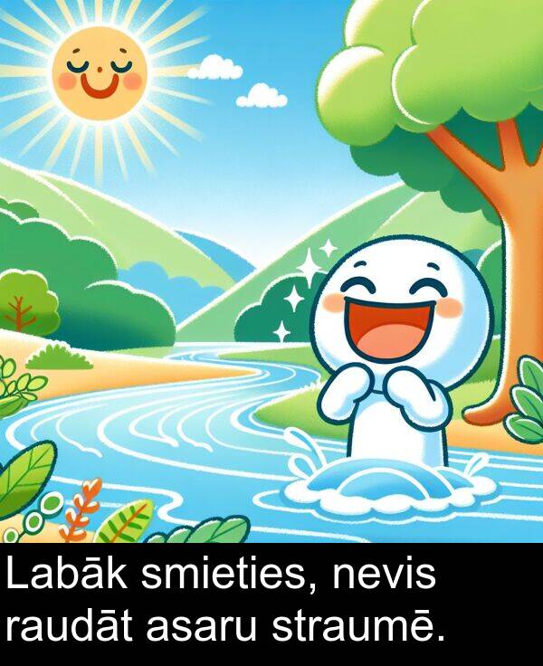 asaru: Labāk smieties, nevis raudāt asaru straumē.