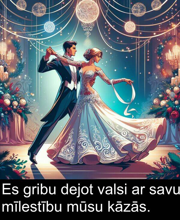 valsi: Es gribu dejot valsi ar savu mīlestību mūsu kāzās.