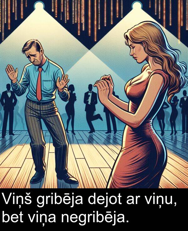 dejot: Viņš gribēja dejot ar viņu, bet viņa negribēja.