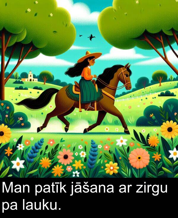 patīk: Man patīk jāšana ar zirgu pa lauku.