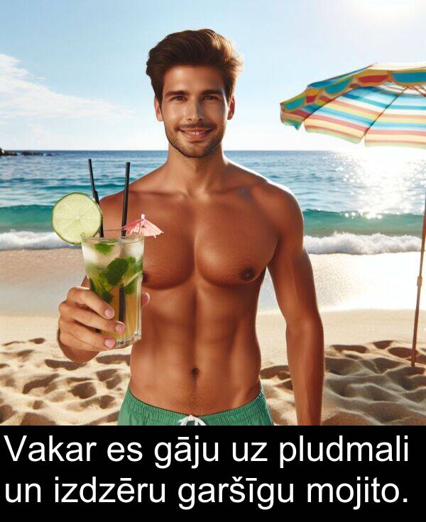 izdzēru: Vakar es gāju uz pludmali un izdzēru garšīgu mojito.