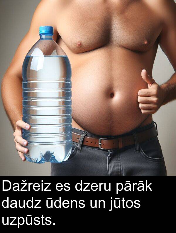jūtos: Dažreiz es dzeru pārāk daudz ūdens un jūtos uzpūsts.