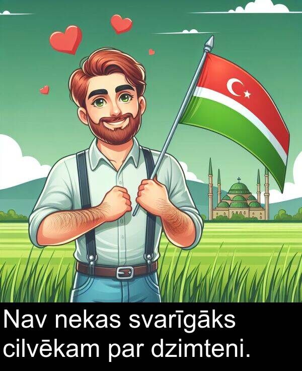 svarīgāks: Nav nekas svarīgāks cilvēkam par dzimteni.