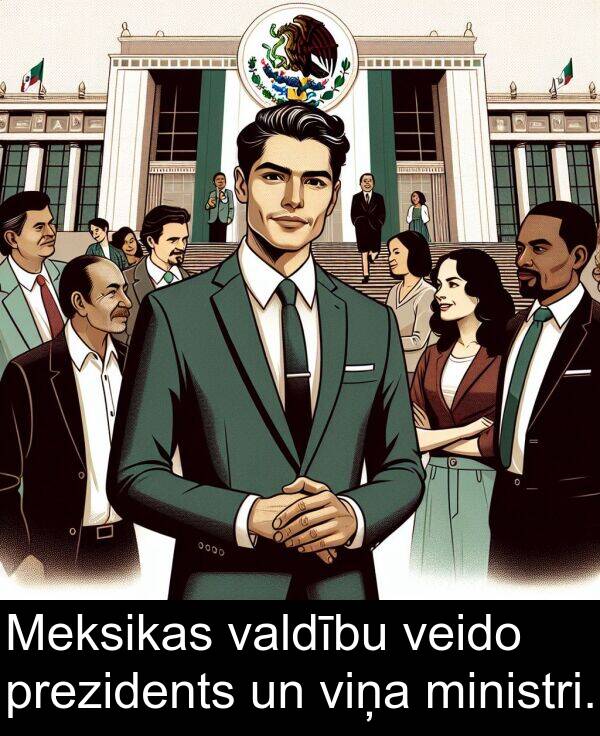 valdību: Meksikas valdību veido prezidents un viņa ministri.