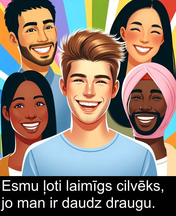 laimīgs: Esmu ļoti laimīgs cilvēks, jo man ir daudz draugu.