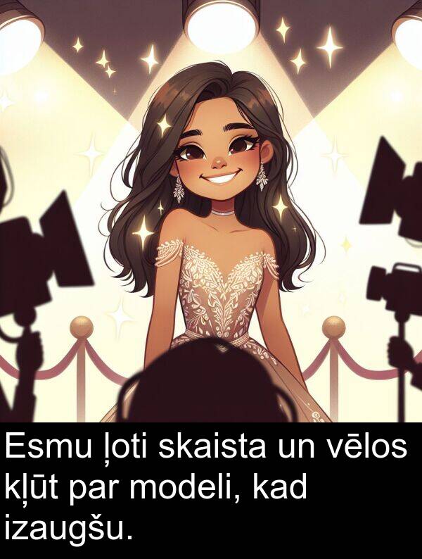 skaista: Esmu ļoti skaista un vēlos kļūt par modeli, kad izaugšu.