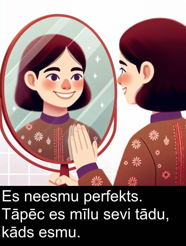 kāds: Es neesmu perfekts. Tāpēc es mīlu sevi tādu, kāds esmu.