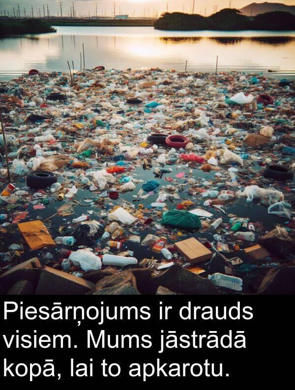 kopā: Piesārņojums ir drauds visiem. Mums jāstrādā kopā, lai to apkarotu.