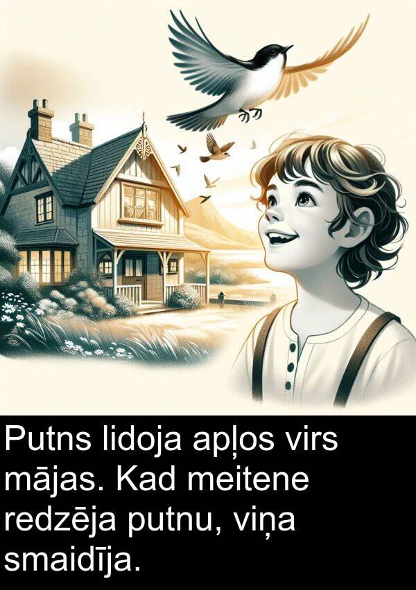 mājas: Putns lidoja apļos virs mājas. Kad meitene redzēja putnu, viņa smaidīja.