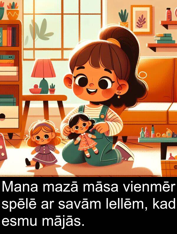 mājās: Mana mazā māsa vienmēr spēlē ar savām lellēm, kad esmu mājās.