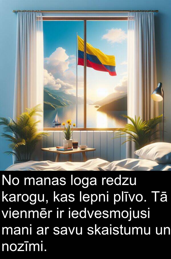 karogu: No manas loga redzu karogu, kas lepni plīvo. Tā vienmēr ir iedvesmojusi mani ar savu skaistumu un nozīmi.