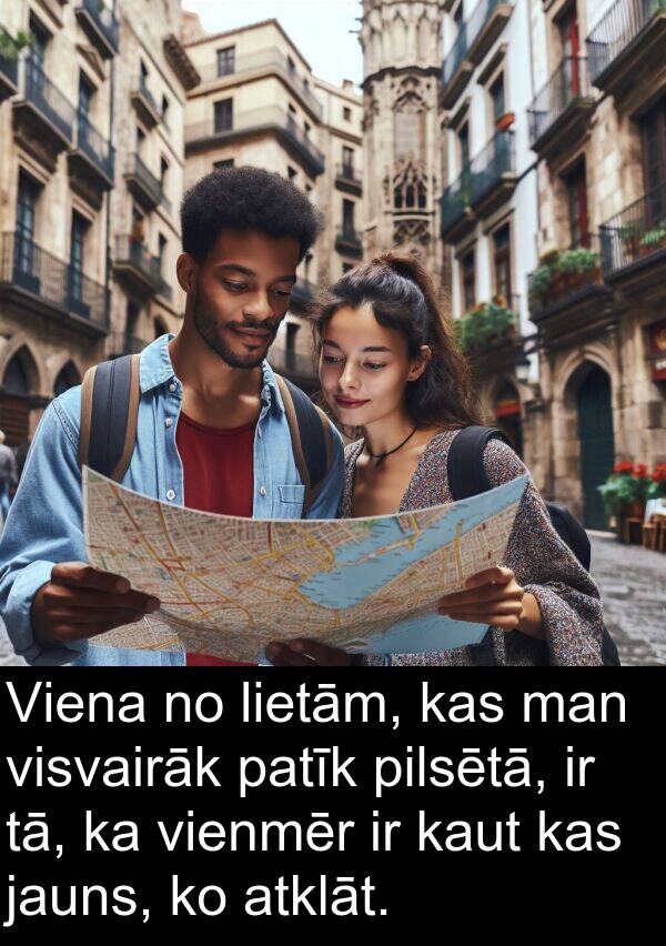 lietām: Viena no lietām, kas man visvairāk patīk pilsētā, ir tā, ka vienmēr ir kaut kas jauns, ko atklāt.