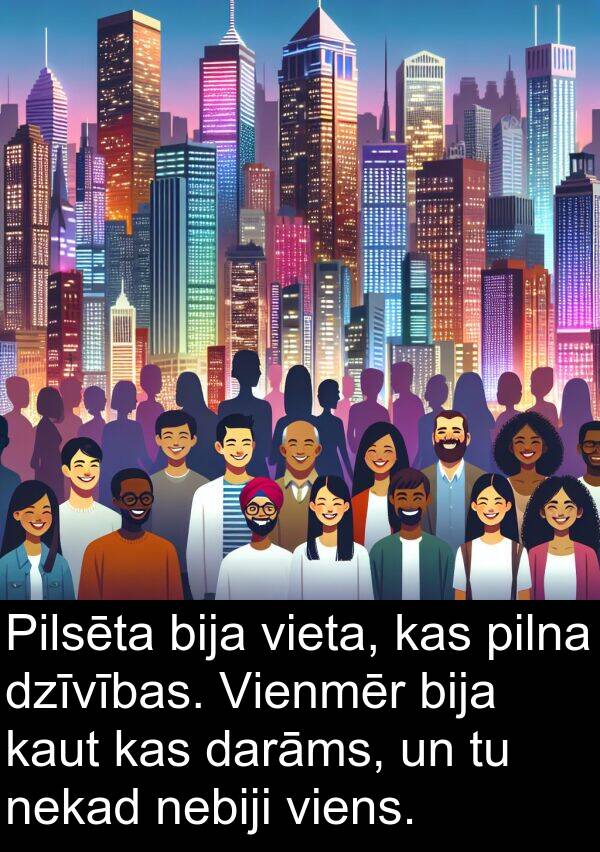 viens: Pilsēta bija vieta, kas pilna dzīvības. Vienmēr bija kaut kas darāms, un tu nekad nebiji viens.