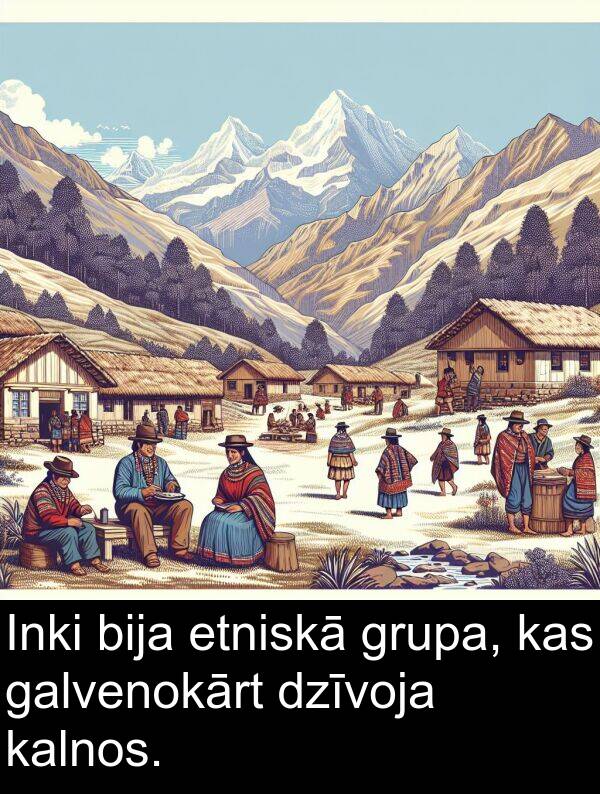 galvenokārt: Inki bija etniskā grupa, kas galvenokārt dzīvoja kalnos.