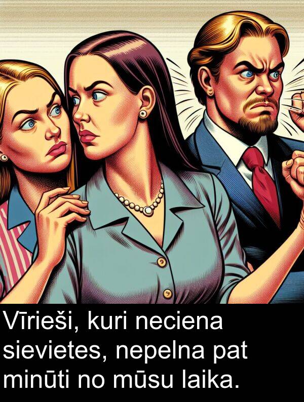 kuri: Vīrieši, kuri neciena sievietes, nepelna pat minūti no mūsu laika.