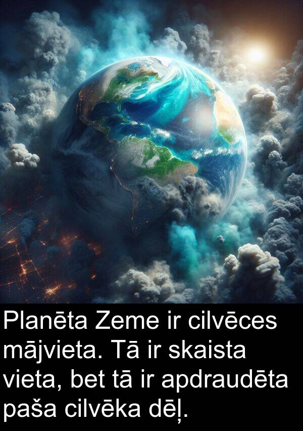 mājvieta: Planēta Zeme ir cilvēces mājvieta. Tā ir skaista vieta, bet tā ir apdraudēta paša cilvēka dēļ.