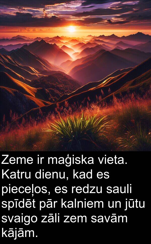 maģiska: Zeme ir maģiska vieta. Katru dienu, kad es pieceļos, es redzu sauli spīdēt pār kalniem un jūtu svaigo zāli zem savām kājām.