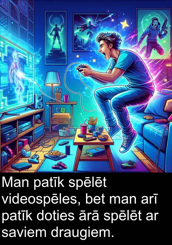 spēlēt: Man patīk spēlēt videospēles, bet man arī patīk doties ārā spēlēt ar saviem draugiem.
