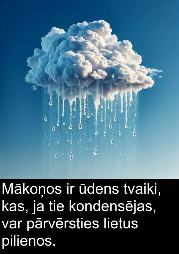 kondensējas: Mākoņos ir ūdens tvaiki, kas, ja tie kondensējas, var pārvērsties lietus pilienos.