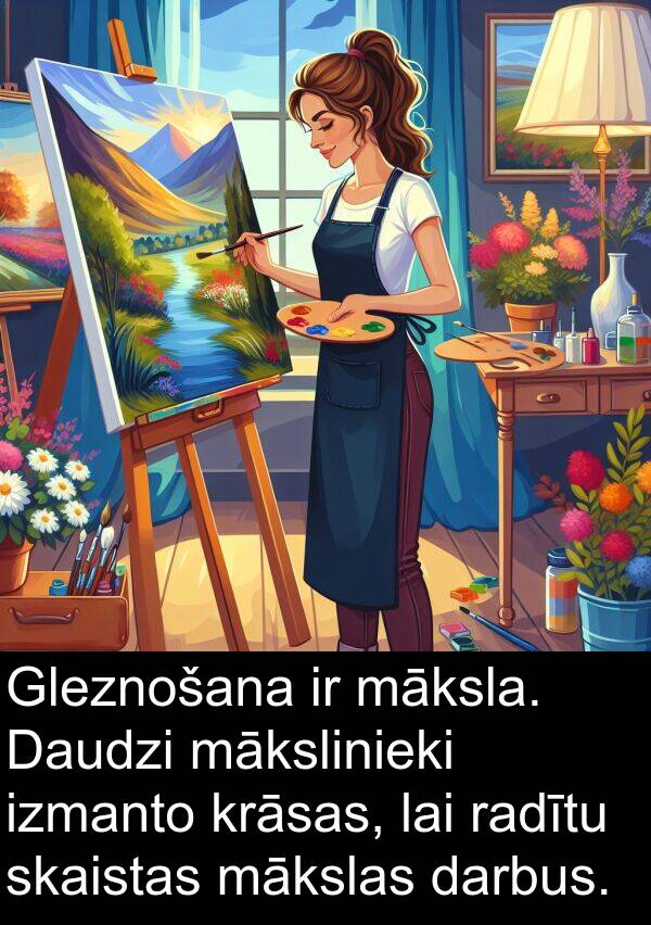krāsas: Gleznošana ir māksla. Daudzi mākslinieki izmanto krāsas, lai radītu skaistas mākslas darbus.