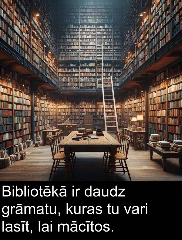 kuras: Bibliotēkā ir daudz grāmatu, kuras tu vari lasīt, lai mācītos.