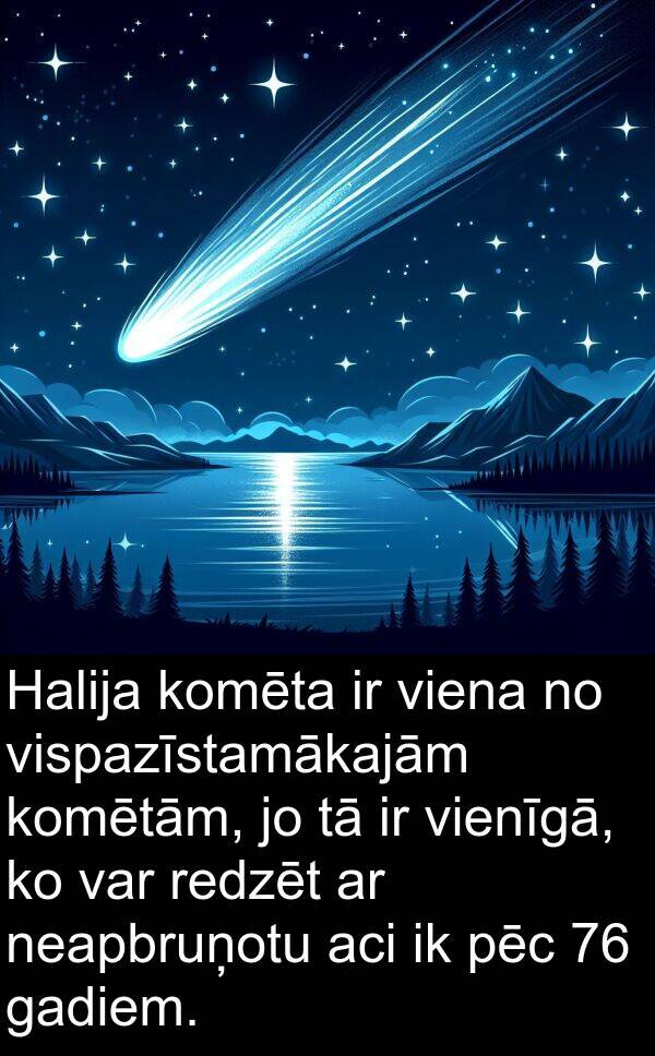 gadiem: Halija komēta ir viena no vispazīstamākajām komētām, jo tā ir vienīgā, ko var redzēt ar neapbruņotu aci ik pēc 76 gadiem.