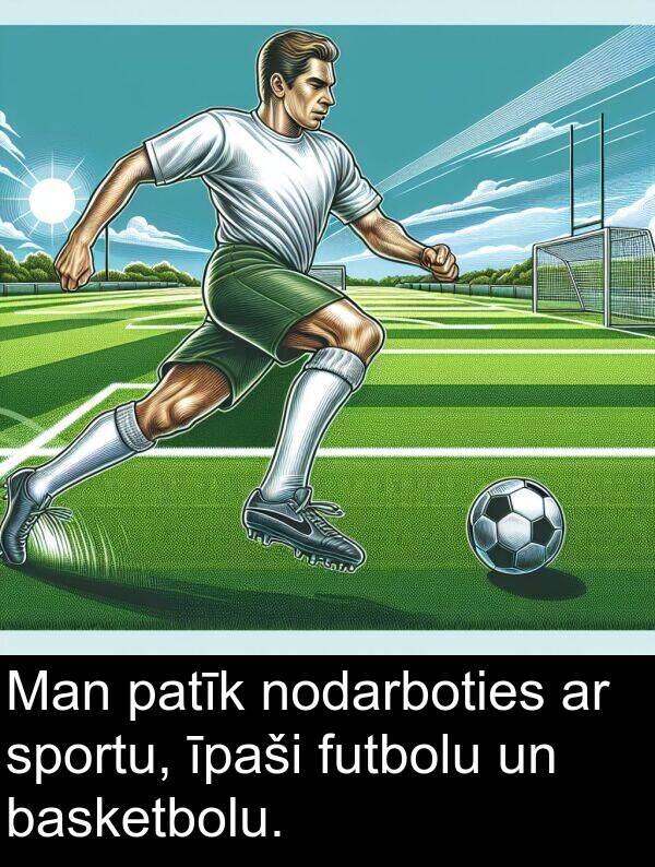 nodarboties: Man patīk nodarboties ar sportu, īpaši futbolu un basketbolu.