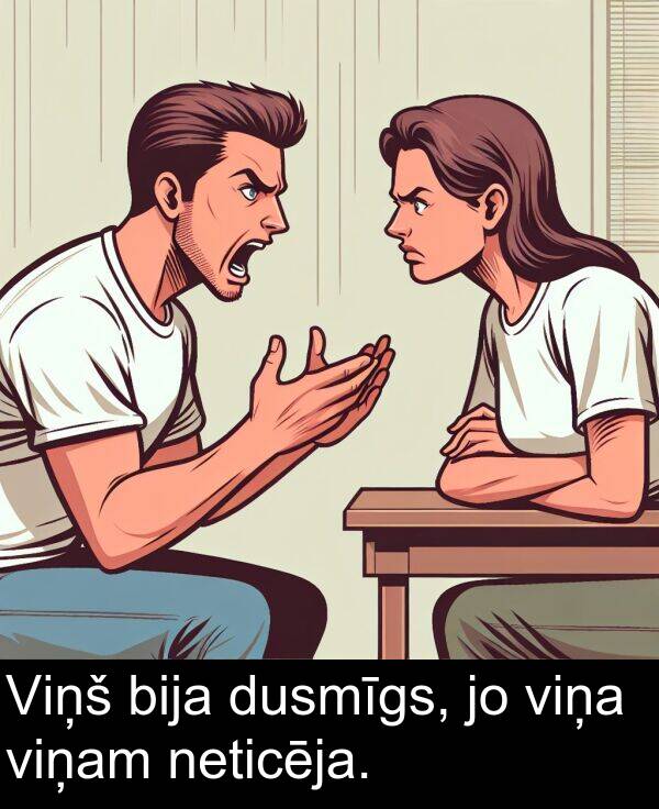 dusmīgs: Viņš bija dusmīgs, jo viņa viņam neticēja.