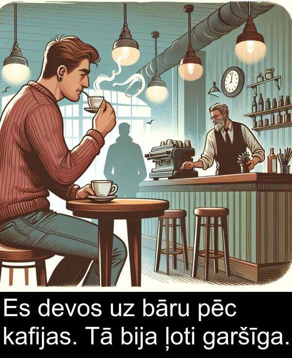 pēc: Es devos uz bāru pēc kafijas. Tā bija ļoti garšīga.