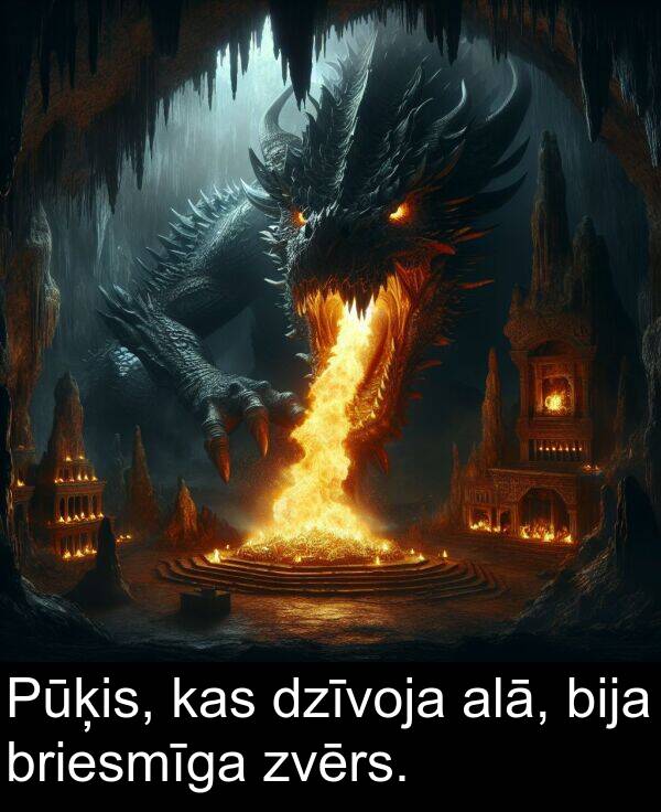 alā: Pūķis, kas dzīvoja alā, bija briesmīga zvērs.