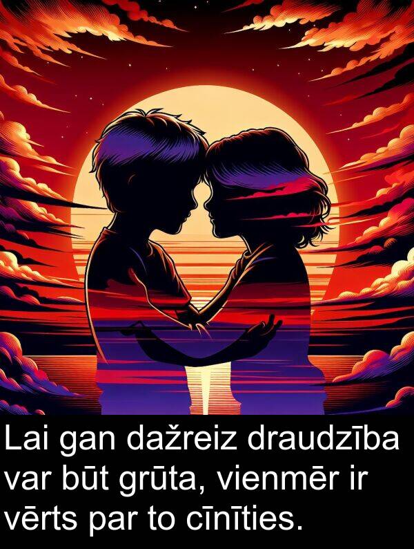 gan: Lai gan dažreiz draudzība var būt grūta, vienmēr ir vērts par to cīnīties.