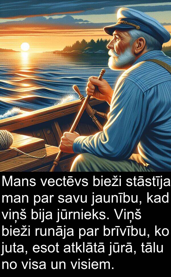 jūrnieks: Mans vectēvs bieži stāstīja man par savu jaunību, kad viņš bija jūrnieks. Viņš bieži runāja par brīvību, ko juta, esot atklātā jūrā, tālu no visa un visiem.