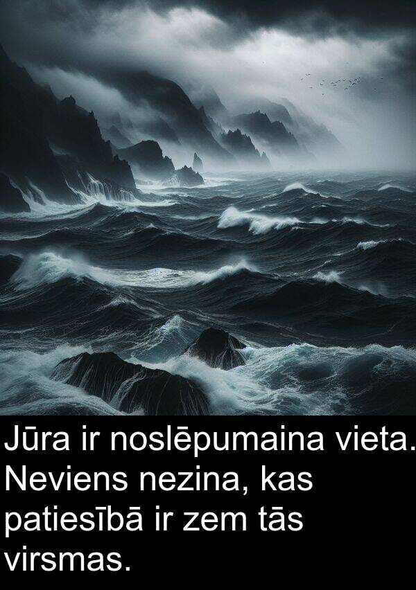 zem: Jūra ir noslēpumaina vieta. Neviens nezina, kas patiesībā ir zem tās virsmas.