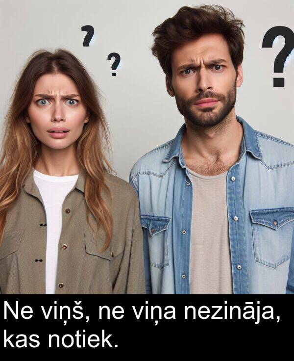 kas: Ne viņš, ne viņa nezināja, kas notiek.