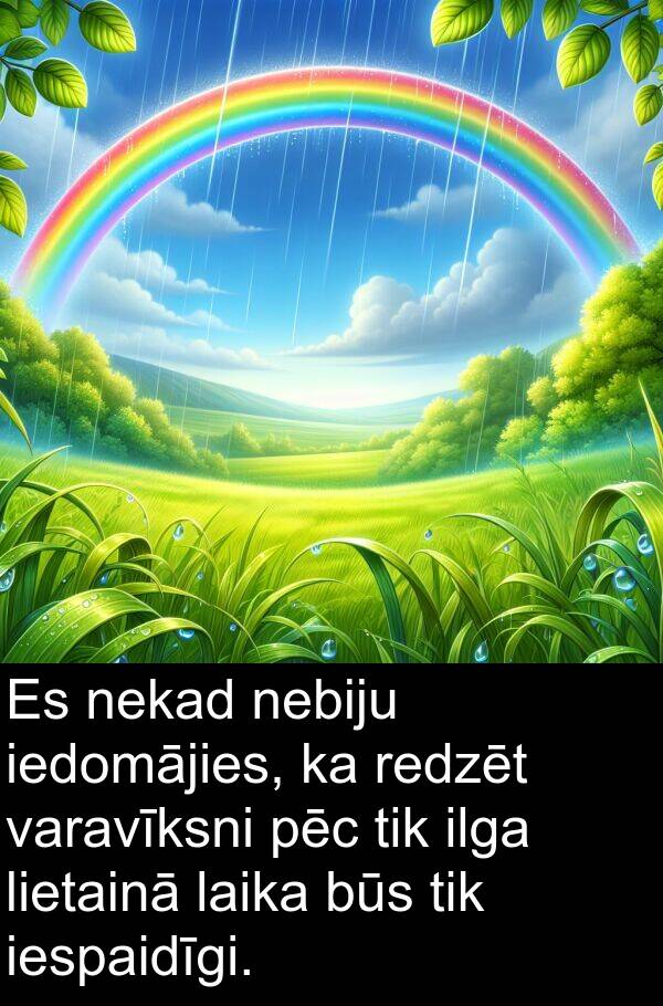 iedomājies: Es nekad nebiju iedomājies, ka redzēt varavīksni pēc tik ilga lietainā laika būs tik iespaidīgi.
